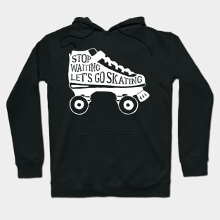 Shoes Roller Skates Stop Waiting Lets Go Skating Hoodie